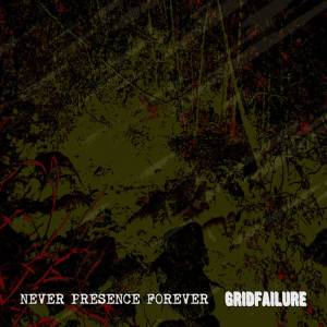 Never Presence Forever Gridfailure