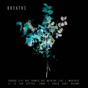 Breaths - Though Life Has Turned out Nothing Like I Imagined, It Is Far Better Than I Could Have Dreamt
