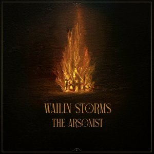 Wailin Storms - The Arsonist